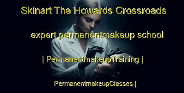 Skinart The Howards Crossroads expert permanentmakeup school | PermanentmakeupTraining | PermanentmakeupClasses | SkinartTraining-United States